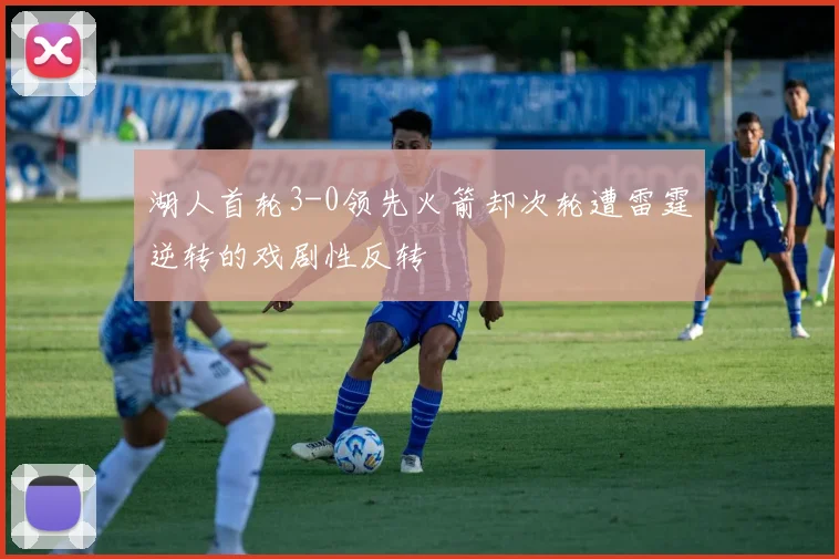 湖人首轮3-0领先火箭却次轮遭雷霆逆转的戏剧性反转