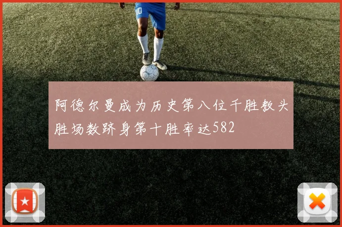 阿德尔曼成为历史第八位千胜教头胜场数跻身第十胜率达582